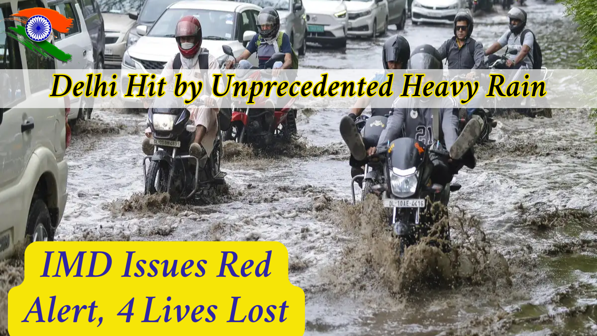Delhi Hit by Unprecedented Heavy Rain: IMD Issues Red Alert, 4 Lives Lost – Full Report